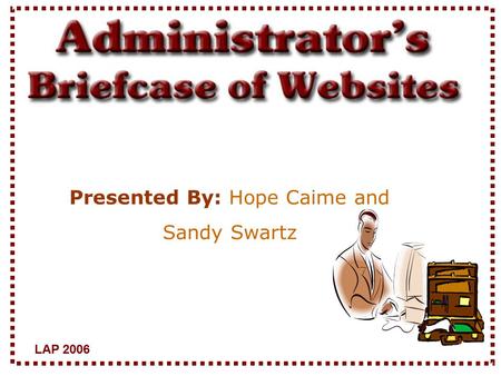LAP 2006 Presented By: Hope Caime and Sandy Swartz.