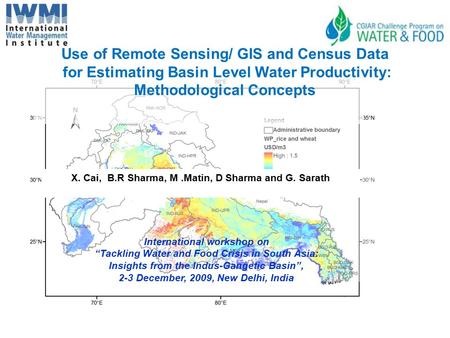 X. Cai, B.R Sharma, M.Matin, D Sharma and G. Sarath International workshop on “Tackling Water and Food Crisis in South Asia: Insights from the Indus-Gangetic.