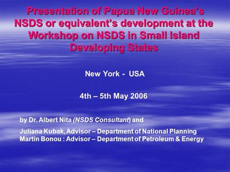 Presentation of Papua New Guinea’s NSDS or equivalent’s development at the Workshop on NSDS in Small Island Developing States Presentation of Papua New.