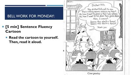 BELL WORK FOR MONDAY:  [5 min] Sentence Fluency Cartoon  Read the cartoon to yourself. Then, read it aloud.