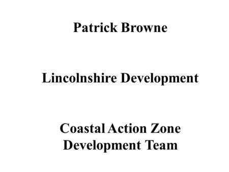 Patrick Browne Lincolnshire Development Coastal Action Zone Development Team.