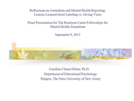 Reflections on Journalism and Mental Health Reporting: Lessons Learned about Labeling vs. Giving Voice Panel Presentation for The Rosalynn Carter Fellowships.