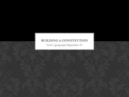 Civics/geography September 24 1.Identify three different influences on the founders who wrote the constitution. 2.Identify two ways in which the constitution.