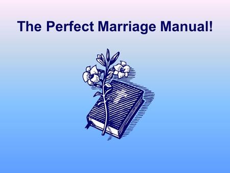 The Perfect Marriage Manual!. How a Righteous Life Makes a Better Marriage.