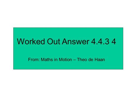 Worked Out Answer 4.4.3 4 From: Maths in Motion – Theo de Haan.