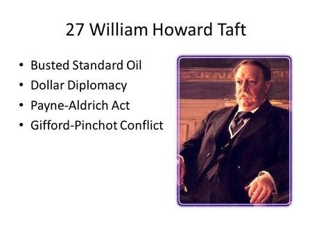 27 William Howard Taft Busted Standard Oil Dollar Diplomacy Payne-Aldrich Act Gifford-Pinchot Conflict.