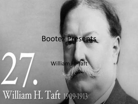 Bootez Presents William H. Taft. William Taft Born in 1857, the son of a distinguished judge, he graduated from Yale, and returned to Cincinnati to study.