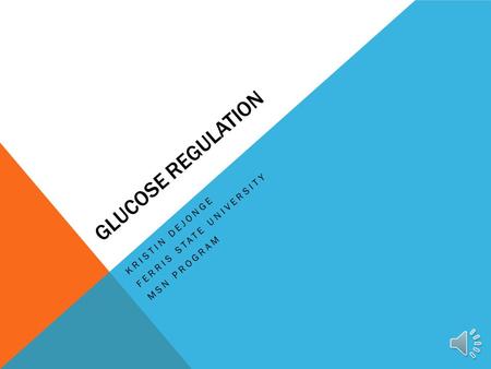 GLUCOSE REGULATION KRISTIN DEJONGE FERRIS STATE UNIVERSITY MSN PROGRAM.