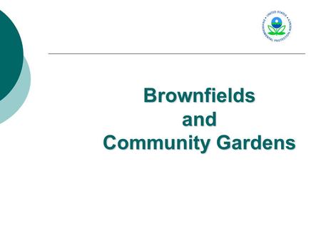 Brownfields and Community Gardens. Purpose  The purpose of this presentation is to provide an overview of the Brownfields Program and how it can service.