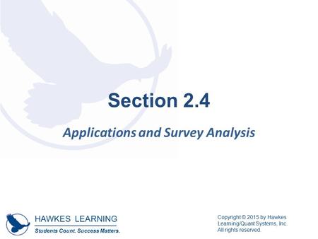 HAWKES LEARNING Students Count. Success Matters. Copyright © 2015 by Hawkes Learning/Quant Systems, Inc. All rights reserved. Section 2.4 Applications.