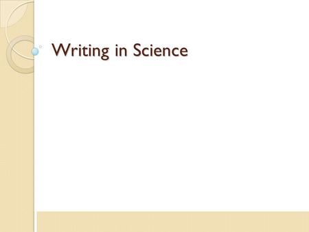 Writing in Science. What kind of writing do scientists do?