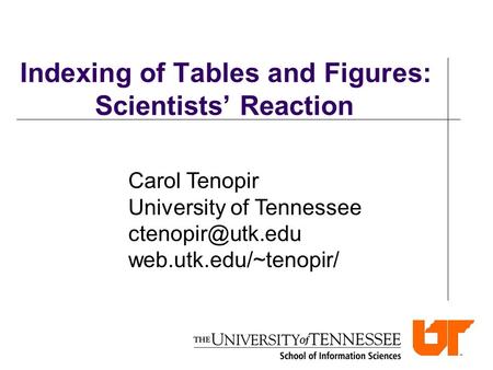 Indexing of Tables and Figures: Scientists’ Reaction Carol Tenopir University of Tennessee web.utk.edu/~tenopir/