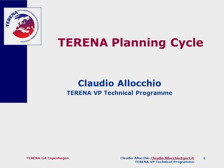 Claudio Allocchio TERENA VP Technical Programme TERENA GA Copenhagen1 TERENA Planning Cycle Claudio.