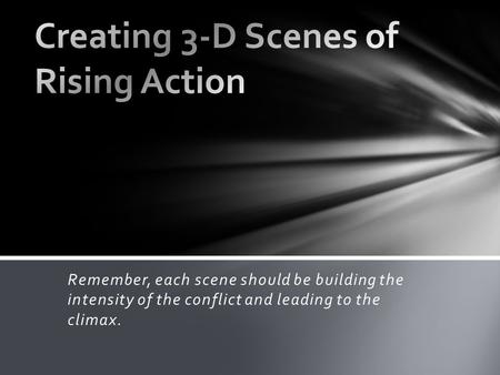 Remember, each scene should be building the intensity of the conflict and leading to the climax.