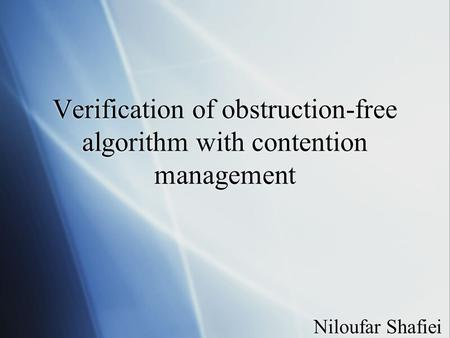 Verification of obstruction-free algorithm with contention management Niloufar Shafiei.