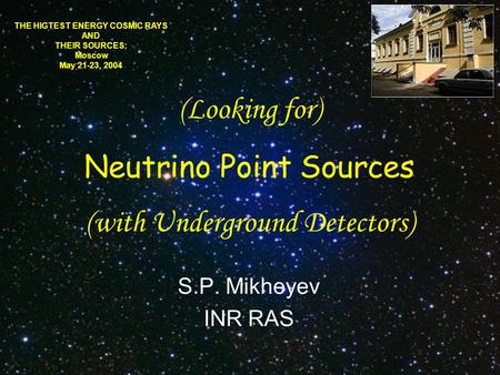 Neutrino Point Sources (Looking for) (with Underground Detectors) THE HIGTE ST ENERGY COSMIC RAYS AND THEIR SOURCES: Moscow May 21-23, 2004 S.P. Mikheyev.