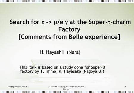 27/September./2008Satellite Meeting on Super Tau-Charm Factory 1 Search for  ->  /e  at the Super-  -charm Factory [Comments from Belle experience]