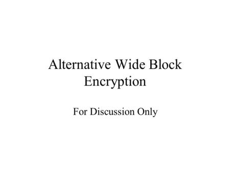 Alternative Wide Block Encryption For Discussion Only.