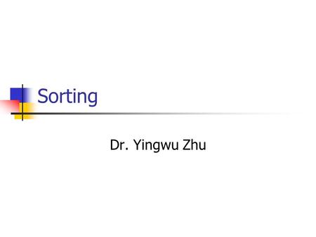 Sorting Dr. Yingwu Zhu. Heaps A heap is a binary tree with properties: 1. It is complete Each level of tree completely filled Except possibly bottom level.