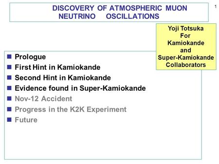 1 DISCOVERY OF ATMOSPHERIC MUON NEUTRINO OSCILLATIONS Prologue First Hint in Kamiokande Second Hint in Kamiokande Evidence found in Super-Kamiokande Nov-12.