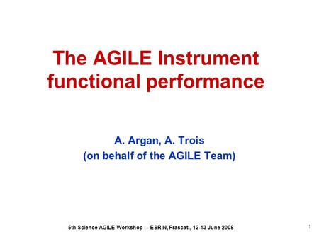 5th Science AGILE Workshop – ESRIN, Frascati, 12-13 June 2008 1 The AGILE Instrument functional performance A. Argan, A. Trois (on behalf of the AGILE.