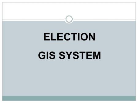 ELECTION GIS SYSTEM. Objectives Spatial and Non spatial Information on the Map Spatial Analysis Shortest Route Between Two Location Dynamic System – Both.