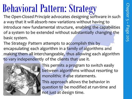 Behavioral Pattern: Strategy C h a p t e r 5 – P a g e 205 The Open-Closed Principle advocates designing software in such a way that it will absorb new.