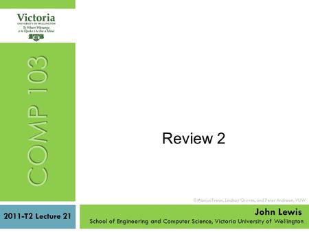 2011-T2 Lecture 21 School of Engineering and Computer Science, Victoria University of Wellington  Marcus Frean, Lindsay Groves, and Peter Andreae, VUW.