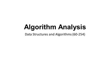 Algorithm Analysis Data Structures and Algorithms (60-254)