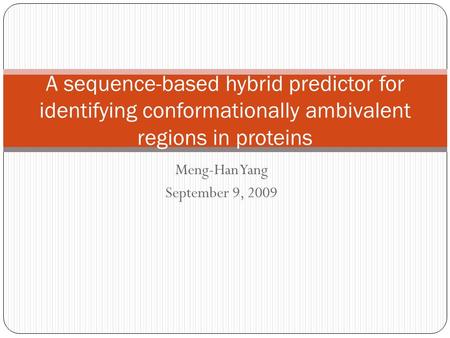 Meng-Han Yang September 9, 2009 A sequence-based hybrid predictor for identifying conformationally ambivalent regions in proteins.