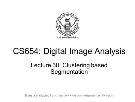 CS654: Digital Image Analysis Lecture 30: Clustering based Segmentation Slides are adapted from: