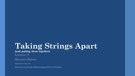 Taking Strings Apart (and putting them together) Lecture 11 Hartmut Kaiser