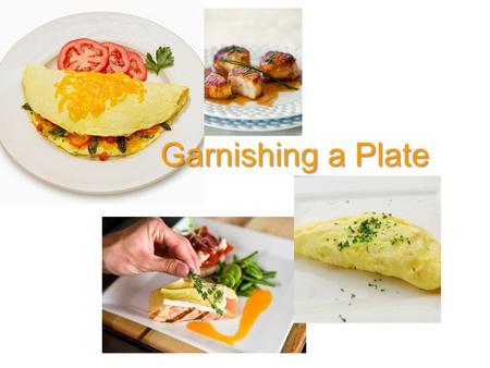 Garnishing a Plate Garnishing a Plate. Plate Presentation 101 1.Use a variety of colors (contrasting colors too) 2.Garnish should be an appropriate size.