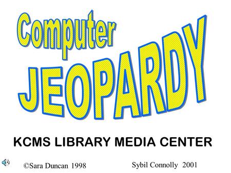 ©Sara Duncan 1998 KCMS LIBRARY MEDIA CENTER Sybil Connolly 2001.