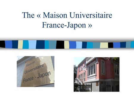 The « Maison Universitaire France-Japon ». Workshop FJPPL’08 / CNRS Paris Founded in 2001 Located in Strasbourg Aim : developping and facilitating relationships.