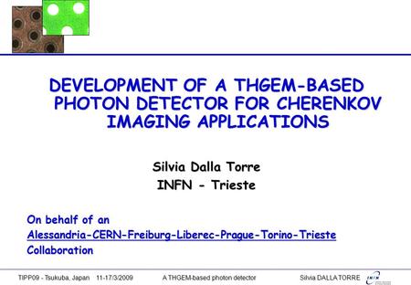 DEVELOPMENT OF A THGEM-BASED PHOTON DETECTOR FOR CHERENKOV IMAGING APPLICATIONS Silvia Dalla Torre INFN - Trieste On behalf of an Alessandria-CERN-Freiburg-Liberec-Prague-Torino-TriesteCollaboration.