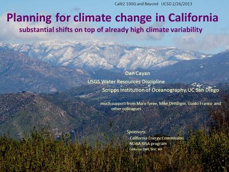 Dan Cayan USGS Water Resources Discipline Scripps Institution of Oceanography, UC San Diego much support from Mary Tyree, Mike Dettinger, Guido Franco.