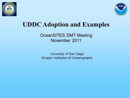 University of San Diego Scripps Institution of Oceanography UDDC Adoption and Examples OceanSITES DMT Meeting November 2011.