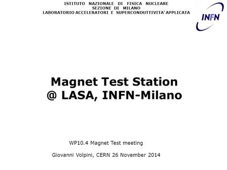 ISTITUTO NAZIONALE DI FISICA NUCLEARE SEZIONE DI MILANO LABORATORIO ACCELERATORI E SUPERCONDUTTIVITA’ APPLICATA Magnet Test LASA, INFN-Milano.