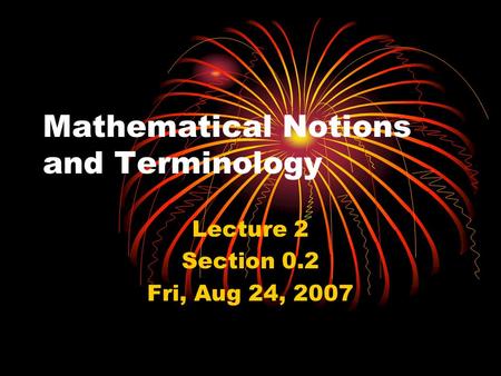 Mathematical Notions and Terminology Lecture 2 Section 0.2 Fri, Aug 24, 2007.