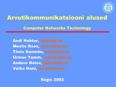 Arvutikommunikatsiooni alused Computer Networks Technology Andi Hektor, Meelis Roos, Tõnis Eenmäe, Urmas Tamm,