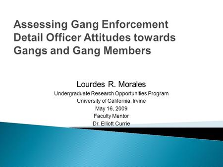 Lourdes R. Morales Undergraduate Research Opportunities Program University of California, Irvine May 16, 2009 Faculty Mentor Dr. Elliott Currie.