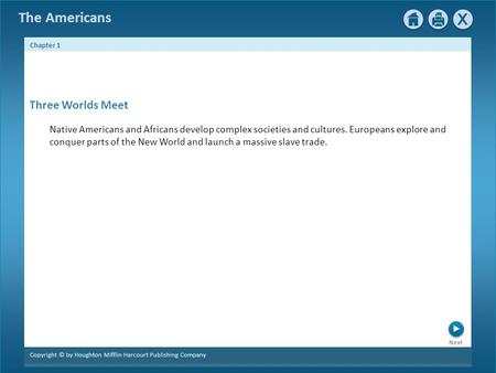 Three Worlds Meet Native Americans and Africans develop complex societies and cultures. Europeans explore and conquer parts of the New World and launch.