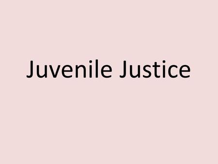 Juvenile Justice. Why do we have a criminal justice system? What are the goals of the system? What are the things it is supposed to accomplish?