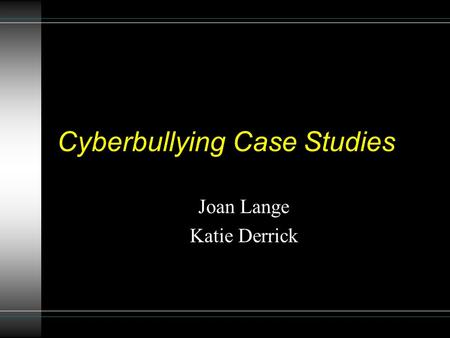 Cyberbullying Case Studies Joan Lange Katie Derrick.