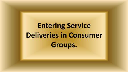 Entering Service Deliveries in Consumer Groups.