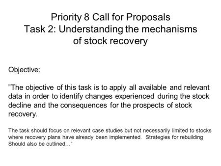 Priority 8 Call for Proposals Task 2: Understanding the mechanisms of stock recovery Objective: ”The objective of this task is to apply all available and.