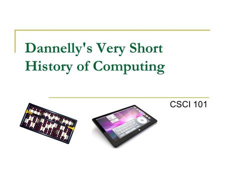 Dannelly's Very Short History of Computing CSCI 101.