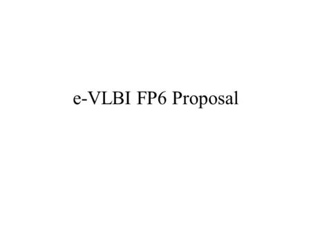 E-VLBI FP6 Proposal. Outline Background The Call Content of Proposal & Aim Possible Participants Overall preparation plan.