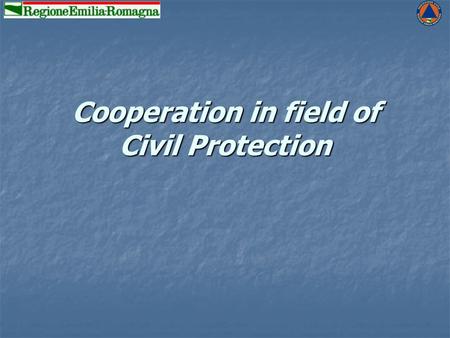 Cooperation in field of Civil Protection. Europe Everyday We have experienced the need to enhance the presence of Europe in the daily performance of activities.